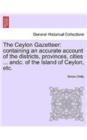The Ceylon Gazetteer: Containing an Accurate Account of the Districts, Provinces, Cities ... Andc. of the Island of Ceylon, Etc.(English)