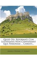Quod DD. Reformati Cum Lutheranis Non Conveniant Qua Personam ... Christi...