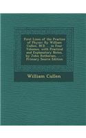 First Lines of the Practice of Physic: By William Cullen, M.D. ... in Four Volumes. with Practical and Explanatory Notes, by John Rotheram, ... - Prim