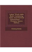 Ladies' Work-Table Book: Containing Clear and Practical Instructions ...