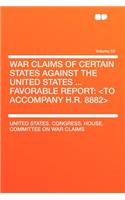 War Claims of Certain States Against the United States ... Favorable Report: Volume 52