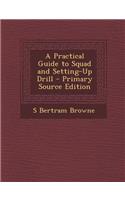 Practical Guide to Squad and Setting-Up Drill - Primary Source Edition