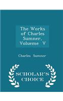 The Works of Charles Sumner, Volueme V - Scholar's Choice Edition