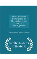 The Christian Instructed in the Nature and Use of Indulgences - Scholar's Choice Edition