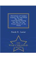Patriotism of Carbon County, Pa: And What Her People Contributed During the War for the Preservation of the Union - War College Series(English)
