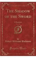 The Shadow of the Sword, Vol. 1 of 2: A Romance (Classic Reprint)