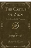 The Castle of Zion: Stories from the Old Testament (Classic Reprint)