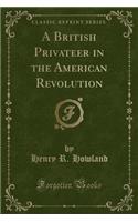 A British Privateer in the American Revolution (Classic Reprint)