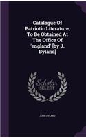 Catalogue of Patriotic Literature, to Be Obtained at the Office of 'England' [By J. Byland]