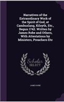 Narratives of the Extraordinary Work of the Spirit of God, at Cambuslang, Kilsyth, Etc., Begun 1742. Written by James Robe and Others, With Attestations by Ministers, Preachers Etc