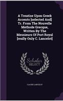 Treatise Upon Greek Accents [selected And] Tr. From The Nouvelle Methode Grecque, Written By The Messieurs Of Port Royal [really Only C. Lancelot]