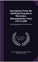 Inscriptions From the old Burial Grounds in Worcester, Massachusetts, From 1727 to 1859: With Biographical and Historical Notes