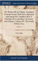 The Works of M. de Voltaire. Translated from the French. with Notes, Historical and Critical. by T. Smollett, M.D. T. Francklin, M.A. and Others. in Twenty-Four Volumes. Volume XIV. the Fourth Edition. of 24; Volume 14