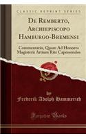 de Remberto, Archiepiscopo Hamburgo-Bremensi: Commentatio, Quam Ad Honores Magisterii Artium Rite Capessendos (Classic Reprint)