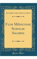 Flos MÃ©dicinae Scholae Salerni (Classic Reprint)