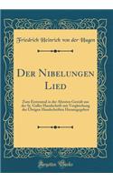 Der Nibelungen Lied: Zum Erstenmal in Der Ã?ltesten Gestalt Aus Der St. Galler Handschrift Mit Vergleichung Der Ã?brigen Handschriften Herausgegeben (Classic Reprint)