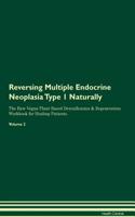 Reversing Multiple Endocrine Neoplasia Type 1 Naturally the Raw Vegan Plant-Based Detoxification & Regeneration Workbook for Healing Patients. Volume 2