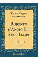 Roberto d'AngiÃ² E I Suoi Tempi, Vol. 2 (Classic Reprint)
