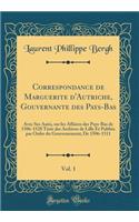 Correspondance de Marguerite d'Autriche, Gouvernante Des Pays-Bas, Vol. 1: Avec Ses Amis, Sur Les Affaires Des Pays-Bas de 1506-1528 TirÃ©e Des Archives de Lille Et PubliÃ©e Par Ordre Du Gouvernement; de 1506-1511 (Classic Reprint)