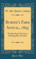 Burpee's Farm Annual, 1895: The Best Seeds That Grow Including Rare Novelties (Classic Reprint)