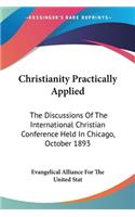 Christianity Practically Applied: The Discussions Of The International Christian Conference Held In Chicago, October 1893