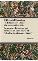 Differential Equations - A Selection of Classic Mathematical Articles Containing Examples and Exercises on the Subject of Calculus (Mathematics Series
