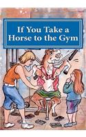 If you take a horse to the gym