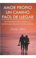 Amor Propio Un Camino Facil de Llegar: El Conocimiento de Si Mismo y El Sendero Para Alcanzar El Exito Personal