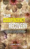 The Codependency Recovery: A Complete Guide to Fix Your Codependency, Create Healthy Relationships, Overcome the Fear of Abandonment, Stop Being a People Pleaser and Start Lov