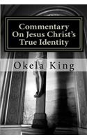 Commentary On Jesus Christ's True Identity: Is Jesus the Almighty God or the Son of God or both?