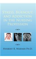 Stress, Burnout, and Addiction in the Nursing Profession