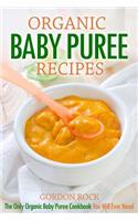 Organic Baby Puree Recipes: The Only Organic Baby Puree Cookbook You Will Ever Need