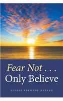 Fear Not . . . Only Believe: (English)