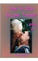 How To Stay In Love, Forever: Forty-plus Years of Love Poems, Letters, and PhotoArt