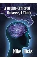 A Brains-Centered Universe, I Think