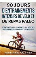 90 JOURS D ENTRAINEMENTS INTENSIFS DE VELO Et DE REPAS PALEO: DEVENEZ UN CYCLISTE PLUS EN FORME ET PLUS RAPIDE AVEC DES ENTRAINEMENTS PERSONNALISES Et DES MENUS PALEO