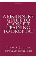 A Beginners Guide to Cross Fit Training to Drop Fat