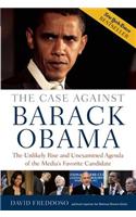 The Case Against Barack Obama: The Unlikely Rise and Unexamined Agenda of the Media's Favorite Candidate