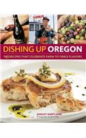 Dishing Up(r) Oregon: 145 Recipes That Celebrate Farm-To-Table Flavors