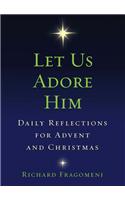 Let Us Adore Him: Daily Reflections for Advent and Christmas