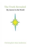 The Truth Revealed: My Answer to the World