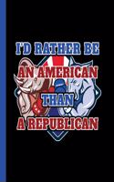 I'd Rather Be An American Than a Republican