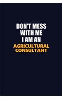 Don't Mess With Me Because I Am An Agricultural Consultant
