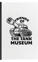 Friends of the Tank Museum: Funny History Exhibit Museum Lined Notebook/ Blank Journal For Gallery Library Exhibition, Inspirational Saying Unique Special Birthday Gift Idea Mo