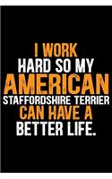 I Work Hard So My American Staffordshire Terrier Can Have a Better Life