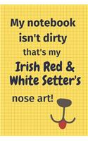 My Notebook Isn't Dirty That's My Irish Red And White Setter's Nose Art: For Irish Red And White Setter Dog Fans