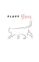 Fluff You: Notebook / Simple Blank Lined Writing Journal / Cat Owners / Animal Lovers / Pets / Cute / Kitten / Training Records / Goal Setting / Personal / Lov