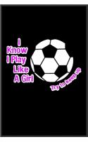 I know I play like a girl: Notebook Journal for Kids & men, women.... with more than 100 lined page - Composition Size (6*9)