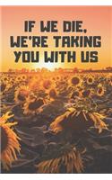 If We Die, We're Taking You With Us: Blank Lined Journal Bees Dark Humour Notebooks Funny Gag Gift For Best Friends Beekeepers Bee Gifts Sunflower, Save The Bees Self Motivational Love 