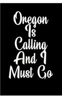 Oregon Is Calling And I Must Go: (6''x9'') Lined Writing Notebook Journal, 120 Pages, for Sightseers Or Travelers Who Love Oregon Best Gift for friends, Family members, Parent, Sist